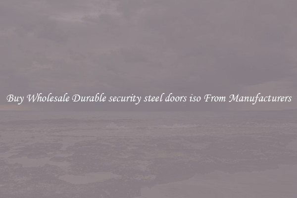 Buy Wholesale Durable security steel doors iso From Manufacturers