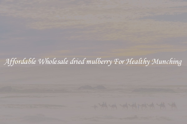 Affordable Wholesale dried mulberry For Healthy Munching 