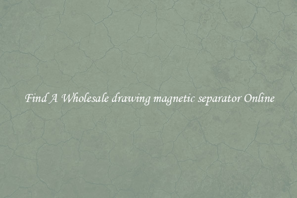 Find A Wholesale drawing magnetic separator Online
